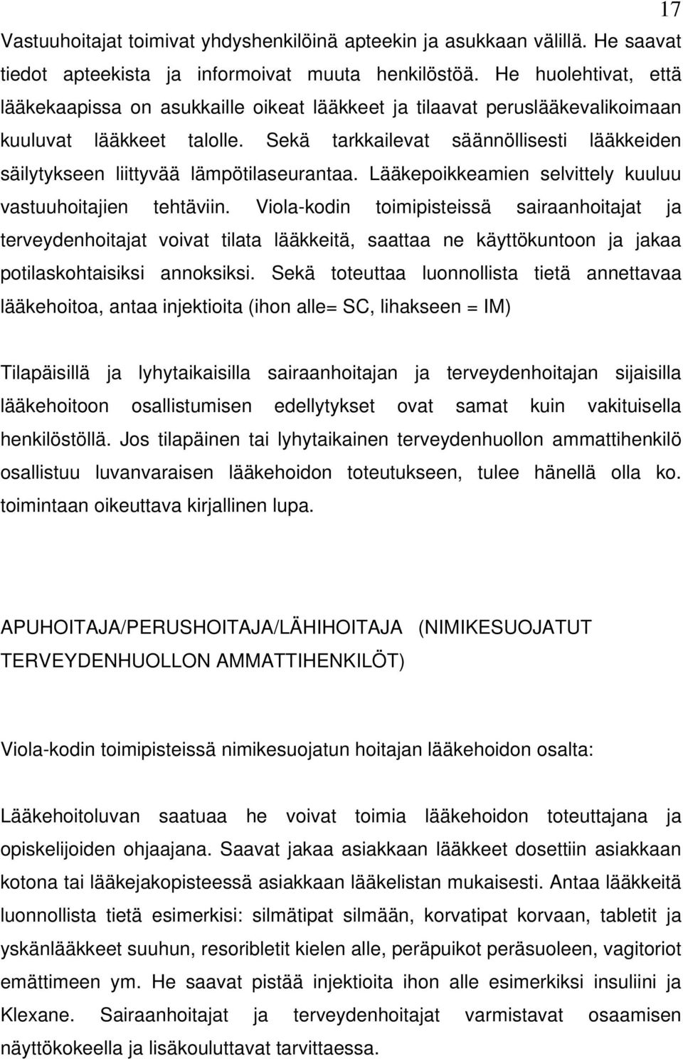 Sekä tarkkailevat säännöllisesti lääkkeiden säilytykseen liittyvää lämpötilaseurantaa. Lääkepoikkeamien selvittely kuuluu vastuuhoitajien tehtäviin.