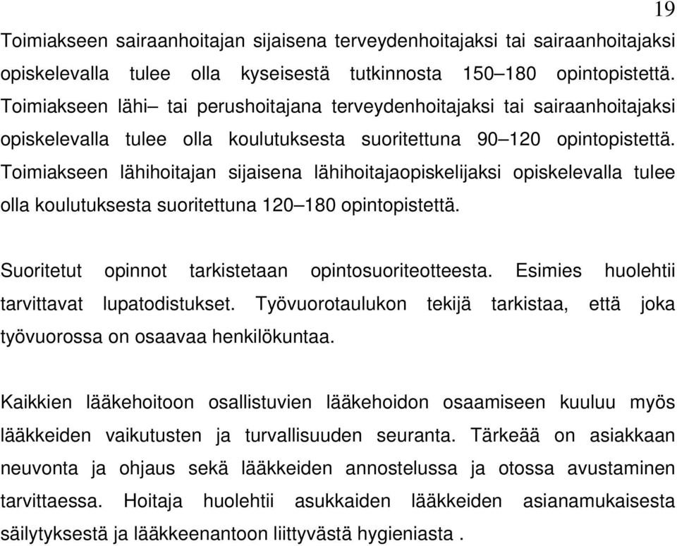 Toimiakseen lähihoitajan sijaisena lähihoitajaopiskelijaksi opiskelevalla tulee olla koulutuksesta suoritettuna 120 180 opintopistettä. Suoritetut opinnot tarkistetaan opintosuoriteotteesta.
