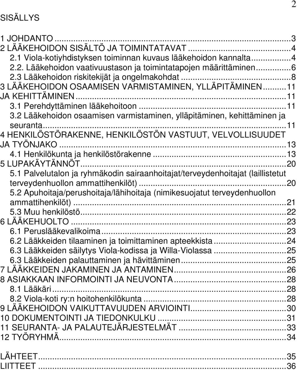 1 Perehdyttäminen lääkehoitoon... 11 3.2 Lääkehoidon osaamisen varmistaminen, ylläpitäminen, kehittäminen ja seuranta... 11 4 HENKILÖSTÖRAKENNE, HENKILÖSTÖN VASTUUT, VELVOLLISUUDET JA TYÖNJAKO... 13 4.