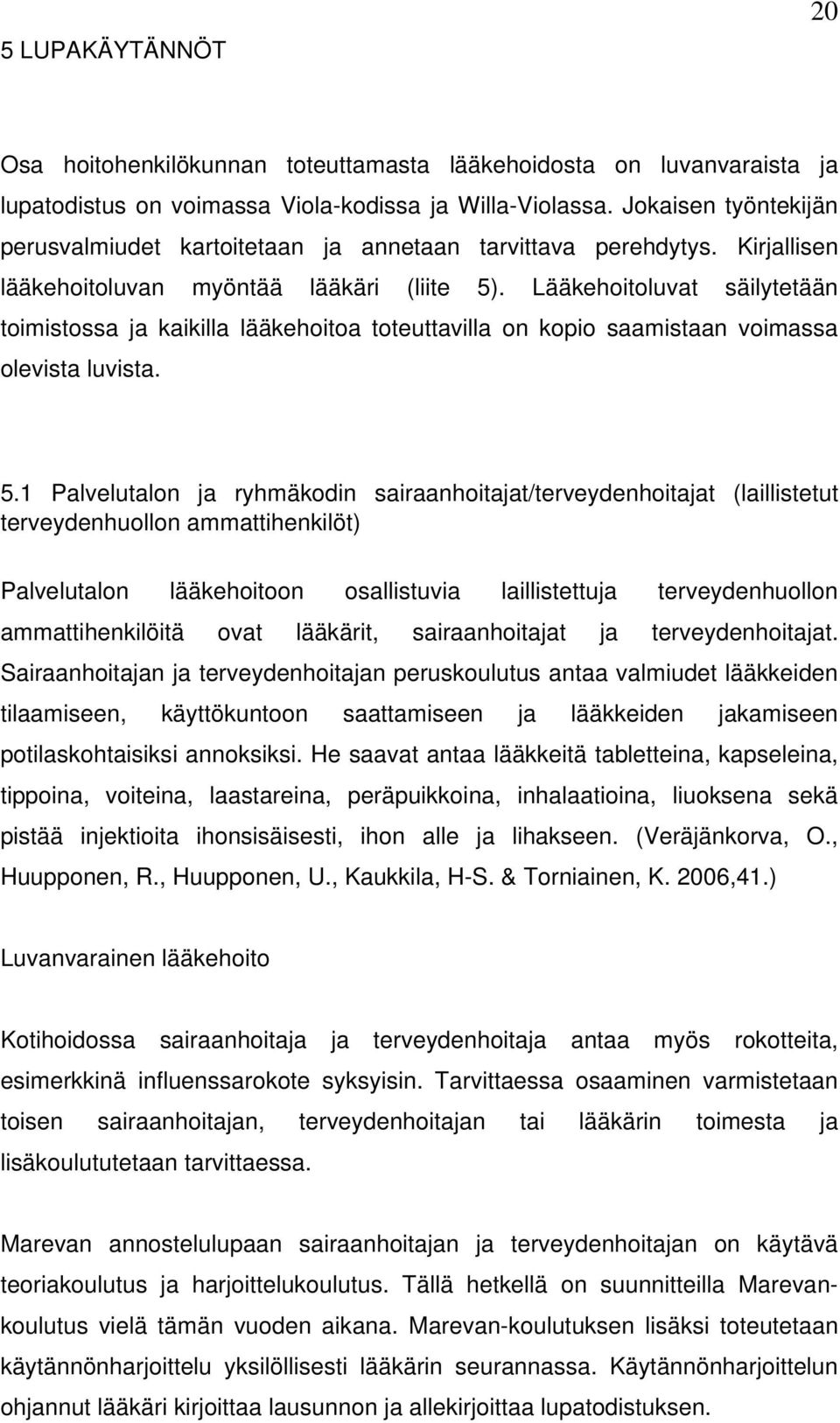 Lääkehoitoluvat säilytetään toimistossa ja kaikilla lääkehoitoa toteuttavilla on kopio saamistaan voimassa olevista luvista. 5.