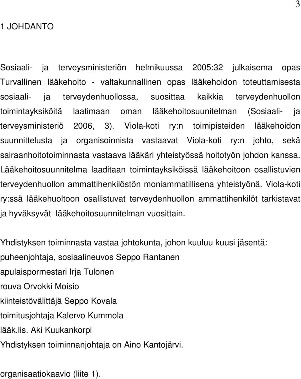Viola-koti ry:n toimipisteiden lääkehoidon suunnittelusta ja organisoinnista vastaavat Viola-koti ry:n johto, sekä sairaanhoitotoiminnasta vastaava lääkäri yhteistyössä hoitotyön johdon kanssa.