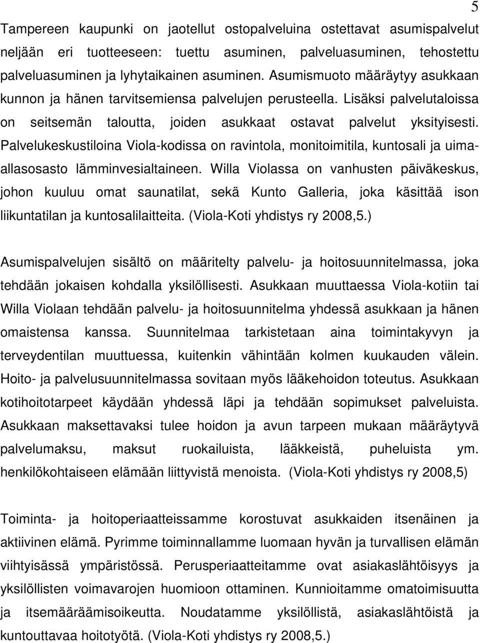 Palvelukeskustiloina Viola-kodissa on ravintola, monitoimitila, kuntosali ja uimaallasosasto lämminvesialtaineen.
