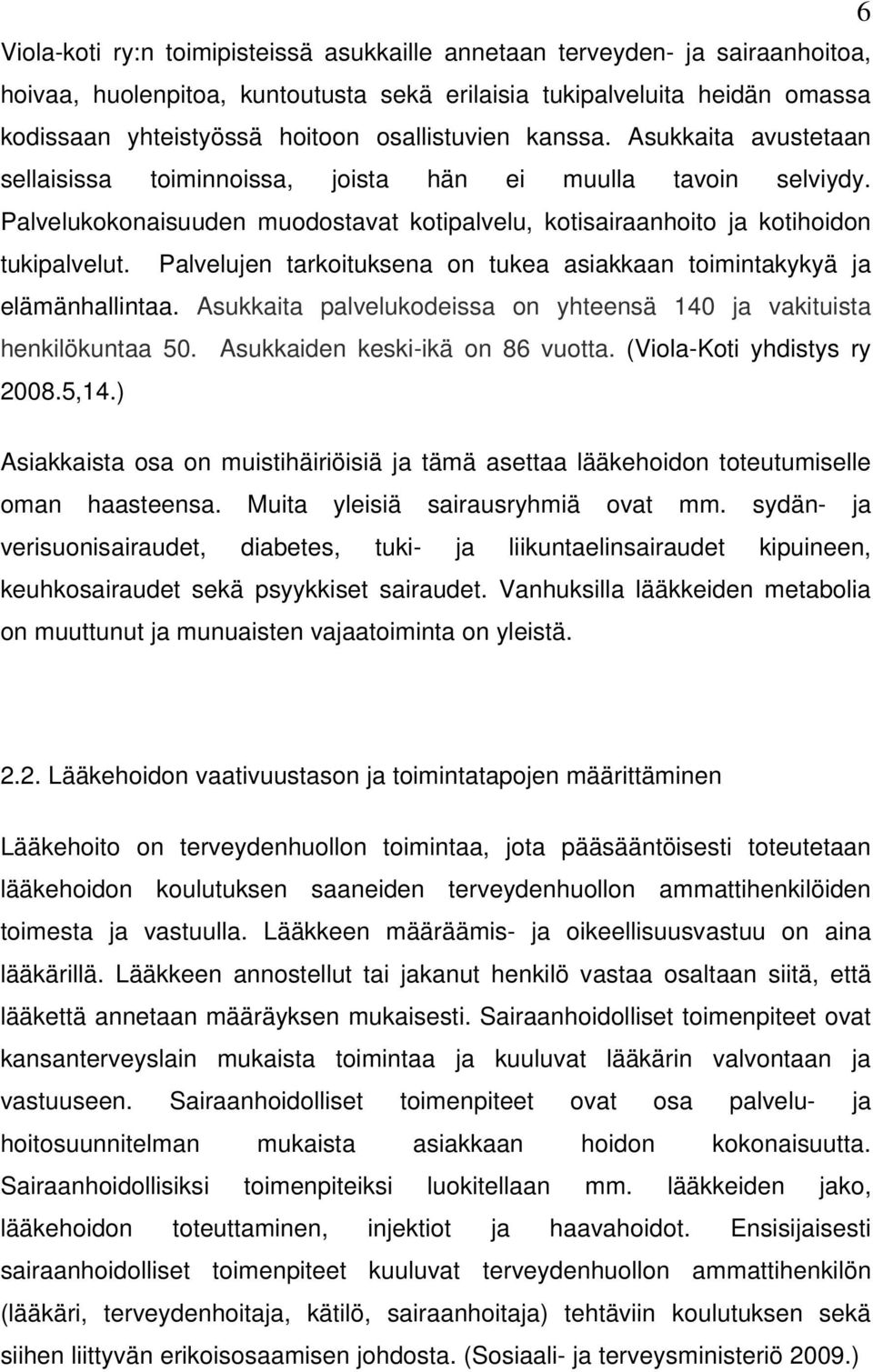 Palvelujen tarkoituksena on tukea asiakkaan toimintakykyä ja elämänhallintaa. Asukkaita palvelukodeissa on yhteensä 140 ja vakituista henkilökuntaa 50. Asukkaiden keski-ikä on 86 vuotta.