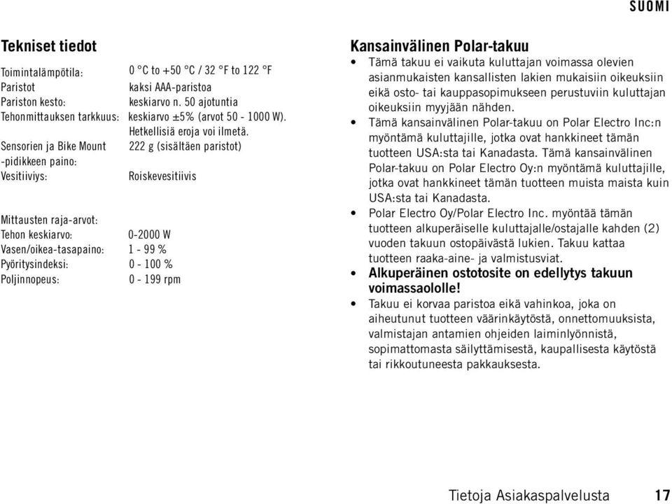 Sensorien ja Bike Mount 222 g (sisältäen paristot) -pidikkeen paino: Vesitiiviys: Roiskevesitiivis Mittausten raja-arvot: Tehon keskiarvo: 0-2000 W Vasen/oikea-tasapaino: 1-99 % Pyöritysindeksi: