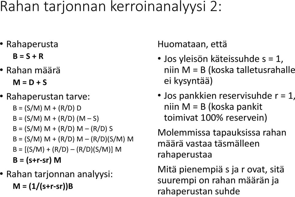 Huomataan, että Jos yleisön käteissuhde s = 1, niin M = B (koska talletusrahalle ei kysyntää) Jos pankkien reservisuhde r = 1, niin M = B (koska pankit