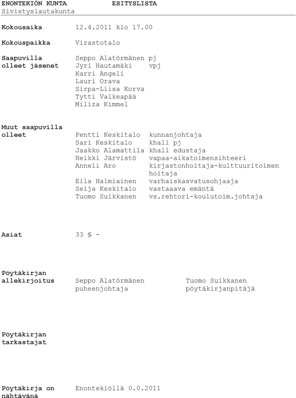 olleet Pentti Keskitalo kunnanjohtaja Sari Keskitalo khall pj Jaakko Alamattila khall edustaja Heikki Järvistö vapaa-aikatoimensihteeri Anneli Aro kirjastonhoitaja-kulttuuritoimen