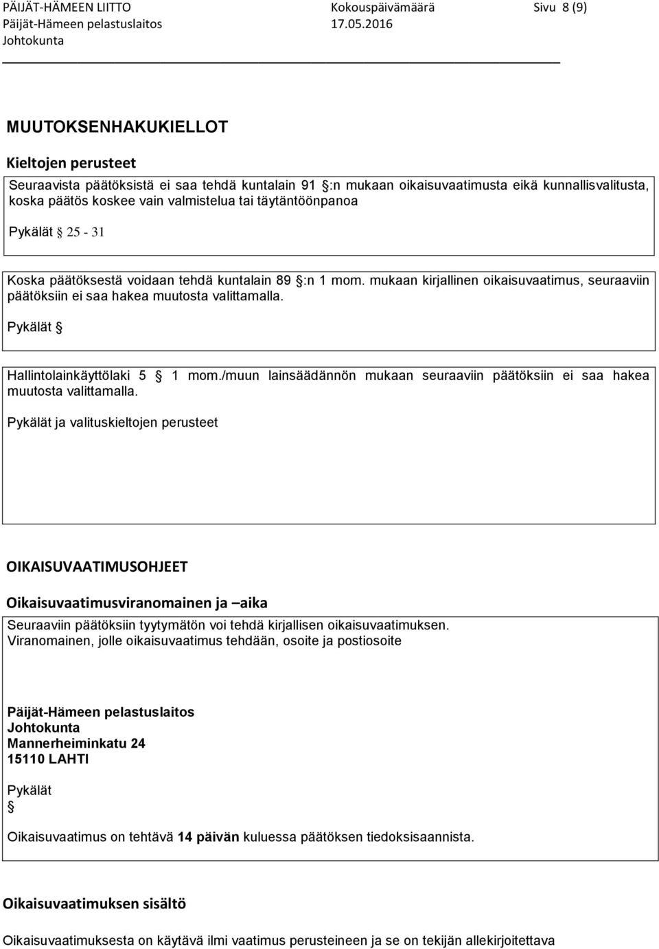 mukaan kirjallinen oikaisuvaatimus, seuraaviin päätöksiin ei saa hakea muutosta valittamalla. Hallintolainkäyttölaki 5 1 mom.