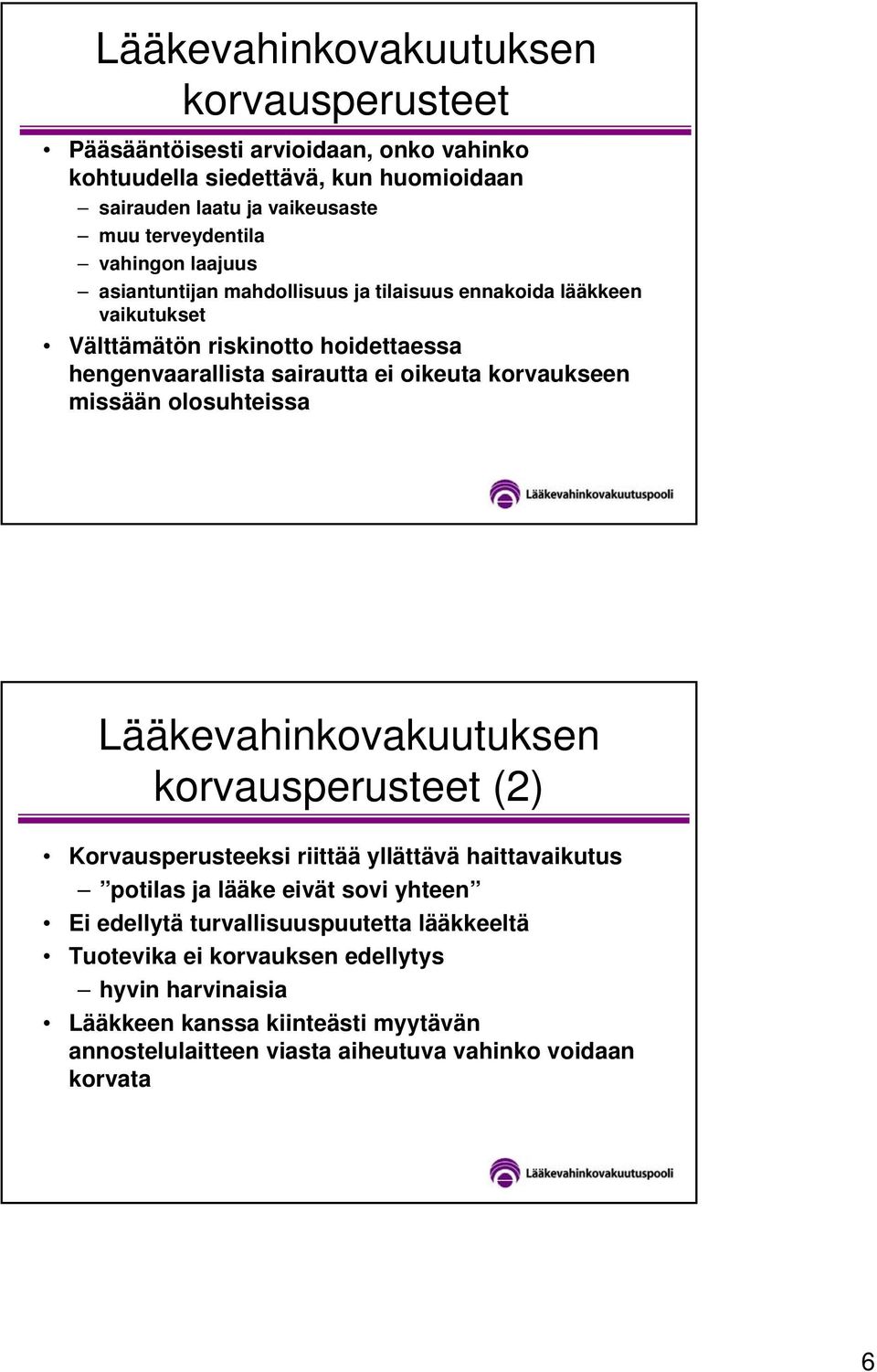 korvaukseen missään olosuhteissa Lääkevahinkovakuutuksen korvausperusteet (2) Korvausperusteeksi riittää yllättävä haittavaikutus potilas ja lääke eivät sovi yhteen Ei