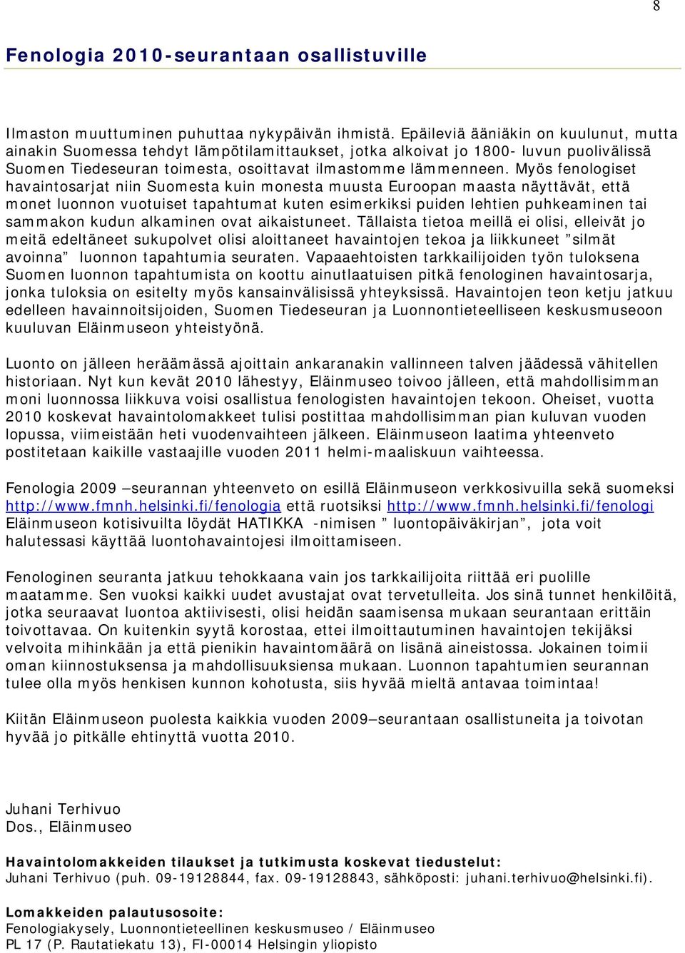 Myös fenologiset havaintosarjat niin Suomesta kuin monesta muusta Euroopan maasta näyttävät, että monet luonnon vuotuiset tapahtumat kuten esimerkiksi puiden lehtien puhkeaminen tai sammakon kudun