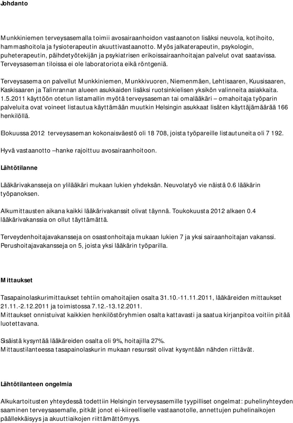 Terveysasema on palvellut Munkkiniemen, Munkkivuoren, Niemenmäen, Lehtisaaren, Kuusisaaren, Kaskisaaren ja Talinrannan alueen asukkaiden lisäksi ruotsinkielisen yksikön valinneita asiakkaita. 1.5.