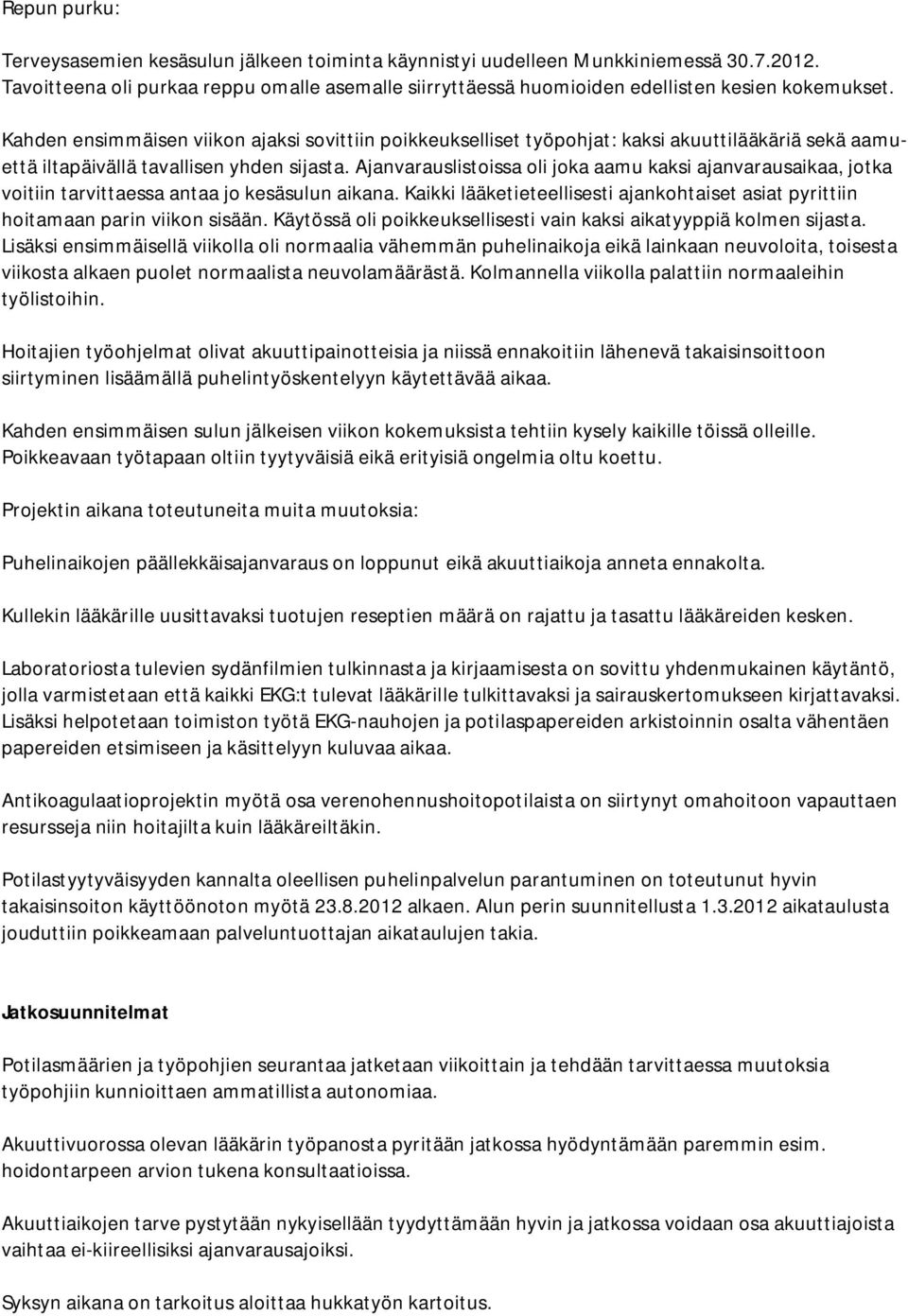 Ajanvarauslistoissa oli joka aamu kaksi ajanvarausaikaa, jotka voitiin tarvittaessa antaa jo kesäsulun aikana. Kaikki lääketieteellisesti ajankohtaiset asiat pyrittiin hoitamaan parin viikon sisään.