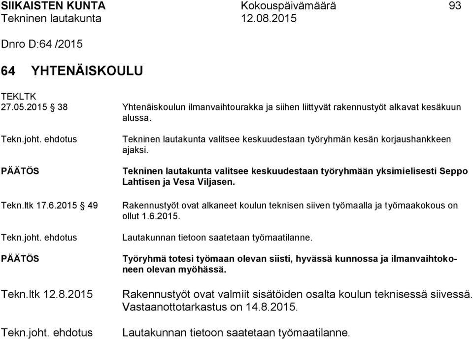 Tekninen lautakunta valitsee keskuudestaan työryhmään yksimielisesti Seppo Lahtisen ja Vesa Viljasen. Rakennustyöt ovat alkaneet koulun teknisen siiven työmaalla ja työmaakokous on ollut 1.6.2015.