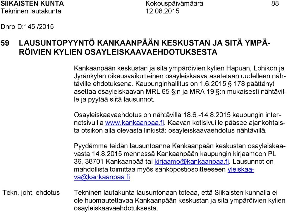 2015 178 päättänyt asettaa osayleiskaavan MRL 65 :n ja MRA 19 :n mukaisesti nähtäville ja pyytää siitä lausunnot. Osayleiskaavaehdotus on nähtävillä 18.6.-14.8.2015 kaupungin internetsivuilla www.