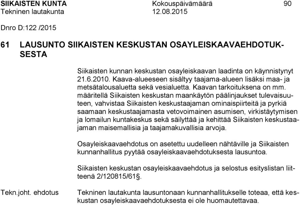 määritellä Siikaisten keskustan maankäytön päälinjaukset tulevaisuuteen, vahvistaa Siikaisten keskustaajaman ominaispiirteitä ja pyrkiä saamaan keskustaajamasta vetovoimainen asumisen,