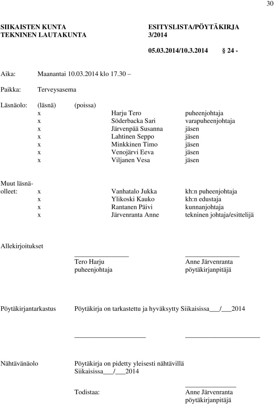 Venojärvi Eeva jäsen x Viljanen Vesa jäsen Muut läsnäolleet: x Vanhatalo Jukka kh:n puheenjohtaja x Ylikoski Kauko kh:n edustaja x Rantanen Päivi kunnanjohtaja x Järvenranta Anne tekninen