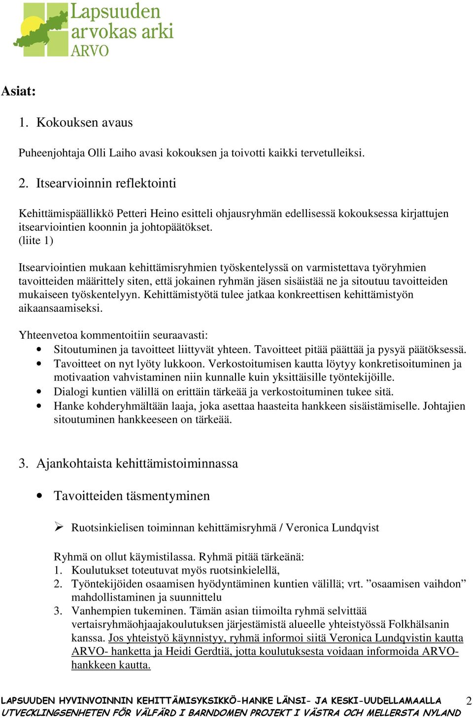 (liite 1) Itsearviointien mukaan kehittämisryhmien työskentelyssä on varmistettava työryhmien tavoitteiden määrittely siten, että jokainen ryhmän jäsen sisäistää ne ja sitoutuu tavoitteiden mukaiseen