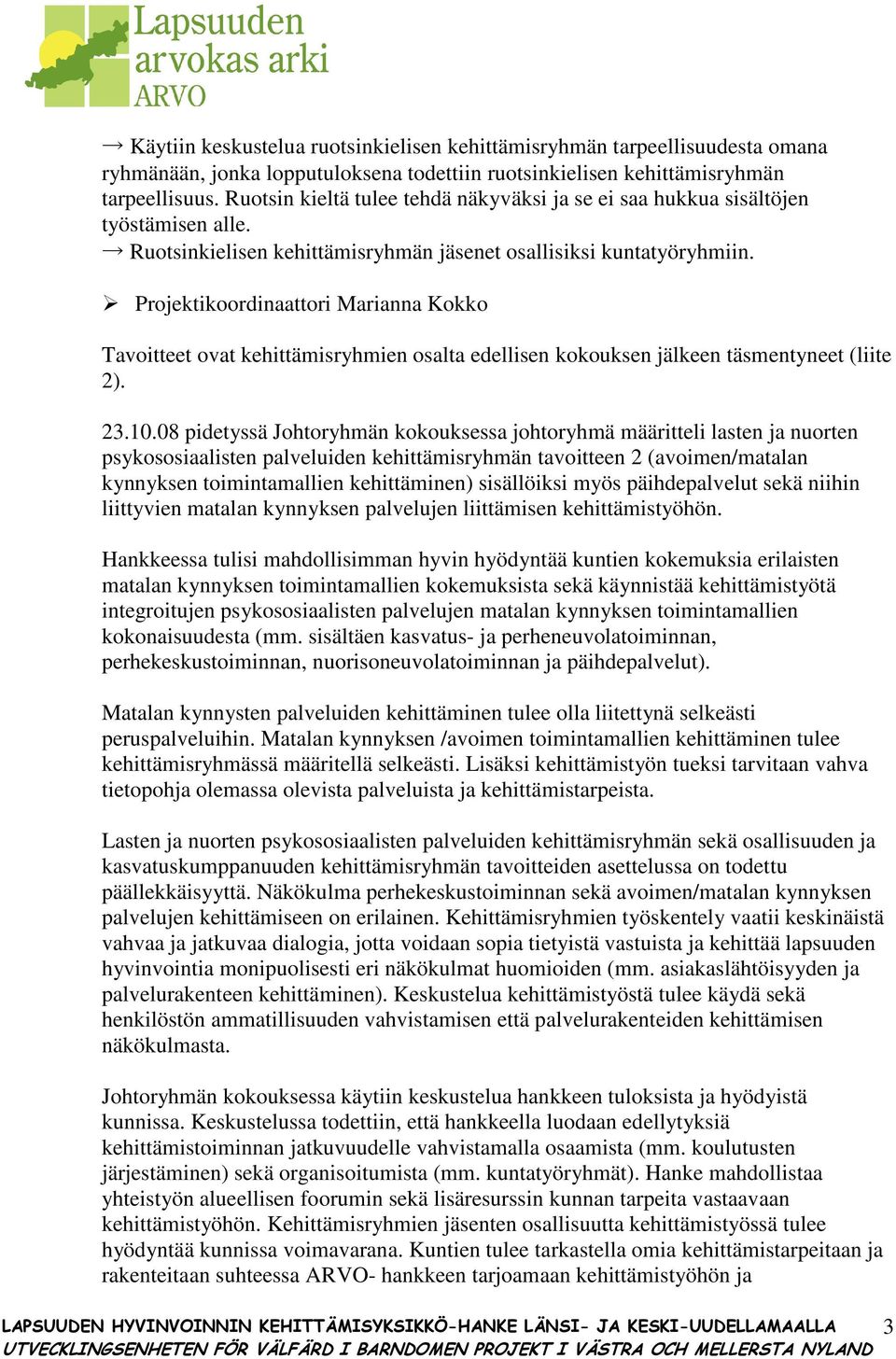 Projektikoordinaattori Marianna Kokko Tavoitteet ovat kehittämisryhmien osalta edellisen kokouksen jälkeen täsmentyneet (liite 2). 23.10.