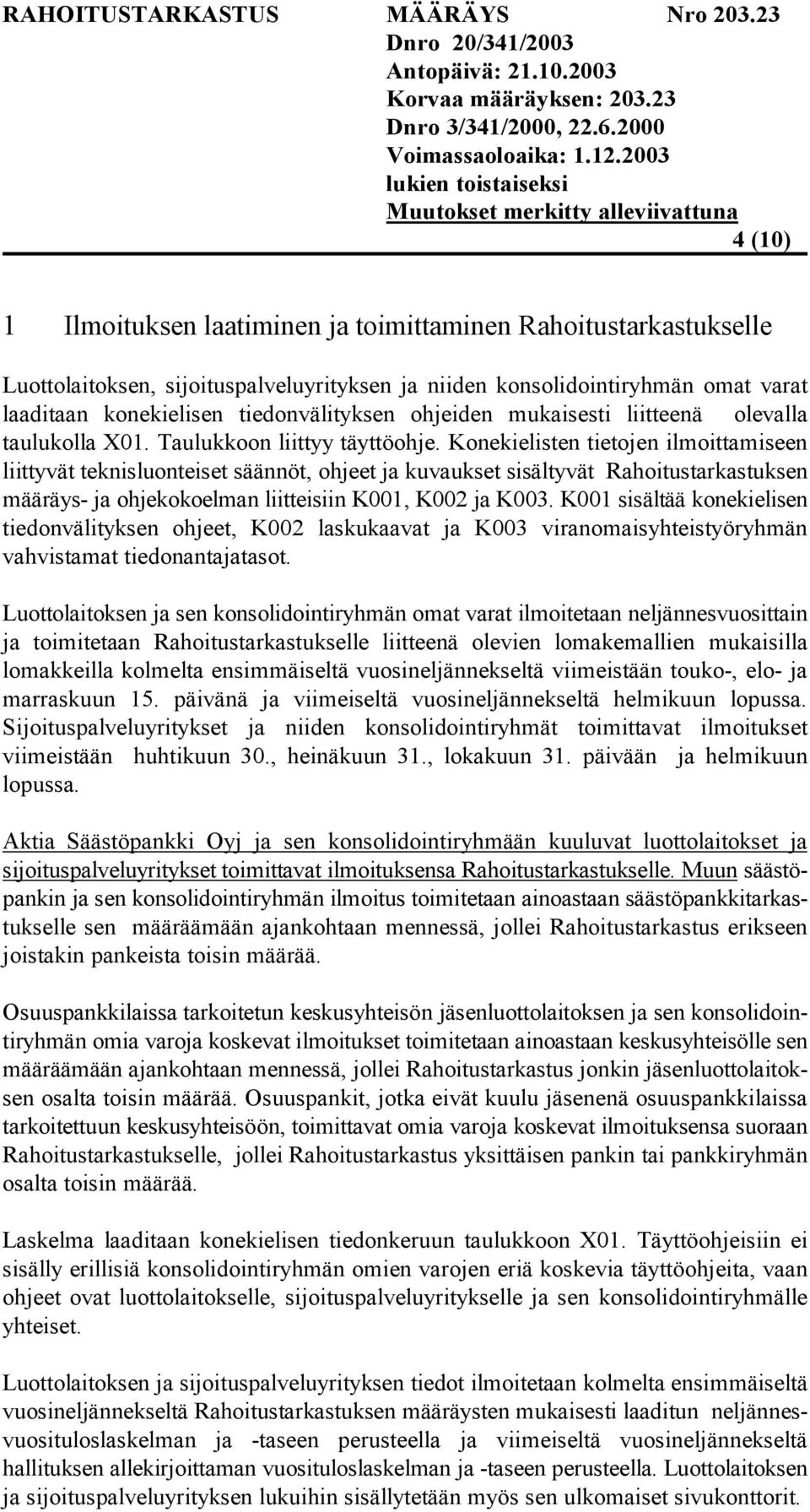 Konekielisten tietojen ilmoittamiseen liittyvät teknisluonteiset säännöt, ohjeet ja kuvaukset sisältyvät Rahoitustarkastuksen määräys- ja ohjekokoelman liitteisiin K001, K002 ja K003.