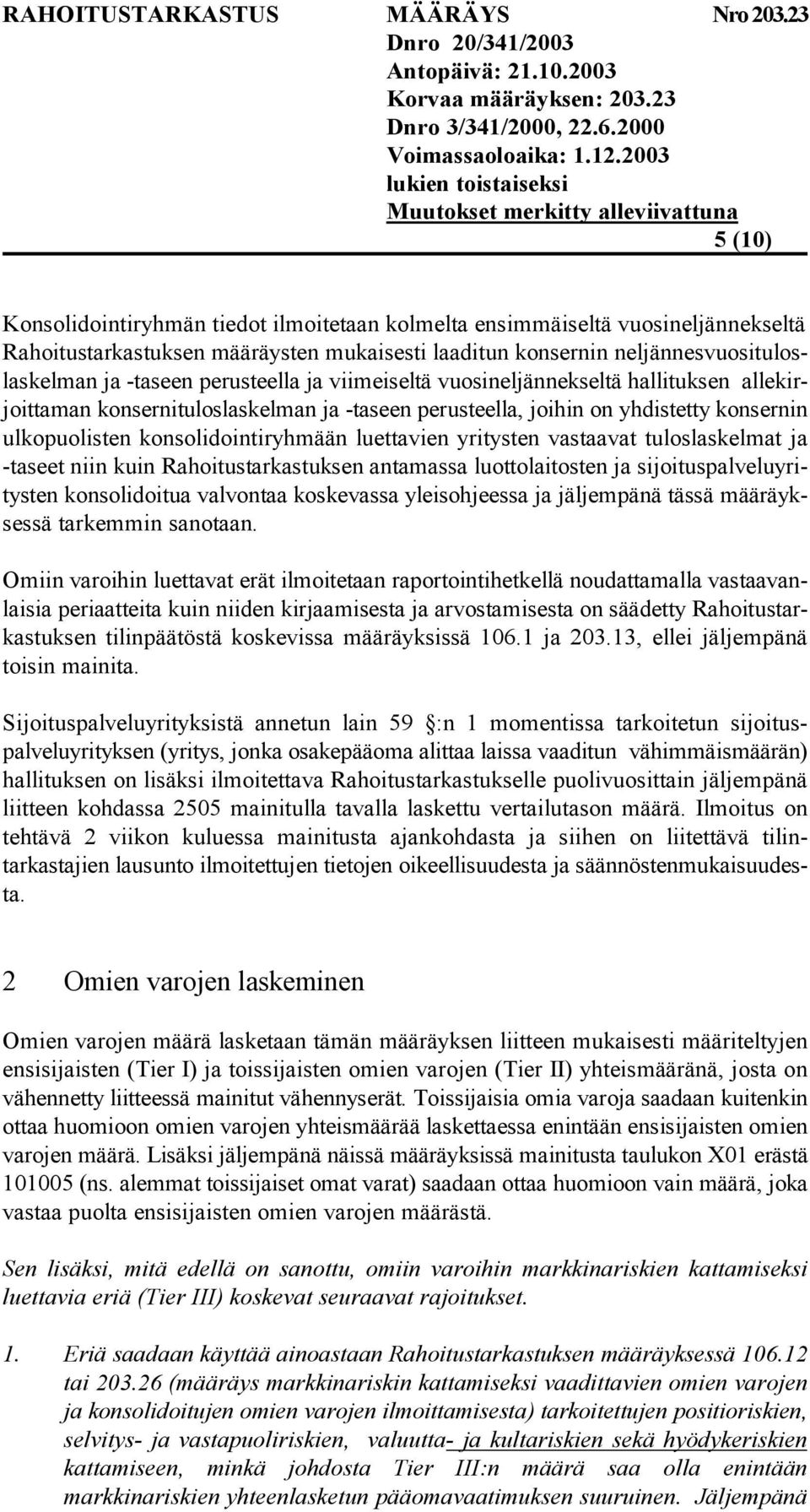 yritysten vastaavat tuloslaskelmat ja -taseet niin kuin Rahoitustarkastuksen antamassa luottolaitosten ja sijoituspalveluyritysten konsolidoitua valvontaa koskevassa yleisohjeessa ja jäljempänä tässä