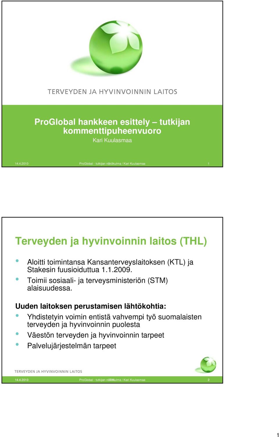 ja Stakesin fuusioiduttua 1.1.2009. Toimii sosiaali- ja terveysministeriön (STM) alaisuudessa.