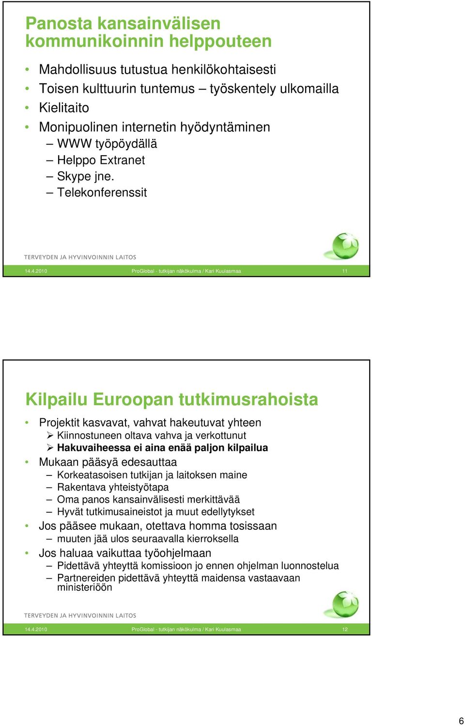 4.2010 ProGlobal - tutkijan näkökulma / Kari Kuulasmaa 11 Kilpailu Euroopan tutkimusrahoista Projektit kasvavat, vahvat hakeutuvat yhteen Kiinnostuneen oltava vahva ja verkottunut Hakuvaiheessa ei