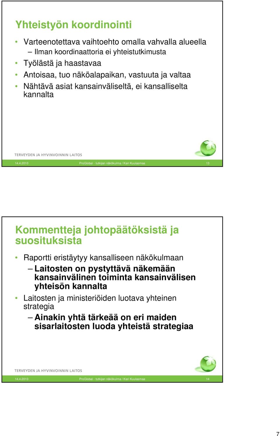 4.2010 ProGlobal - tutkijan näkökulma / Kari Kuulasmaa 13 Kommentteja johtopäätöksistä ja suosituksista Raportti eristäytyy kansalliseen näkökulmaan Laitosten on