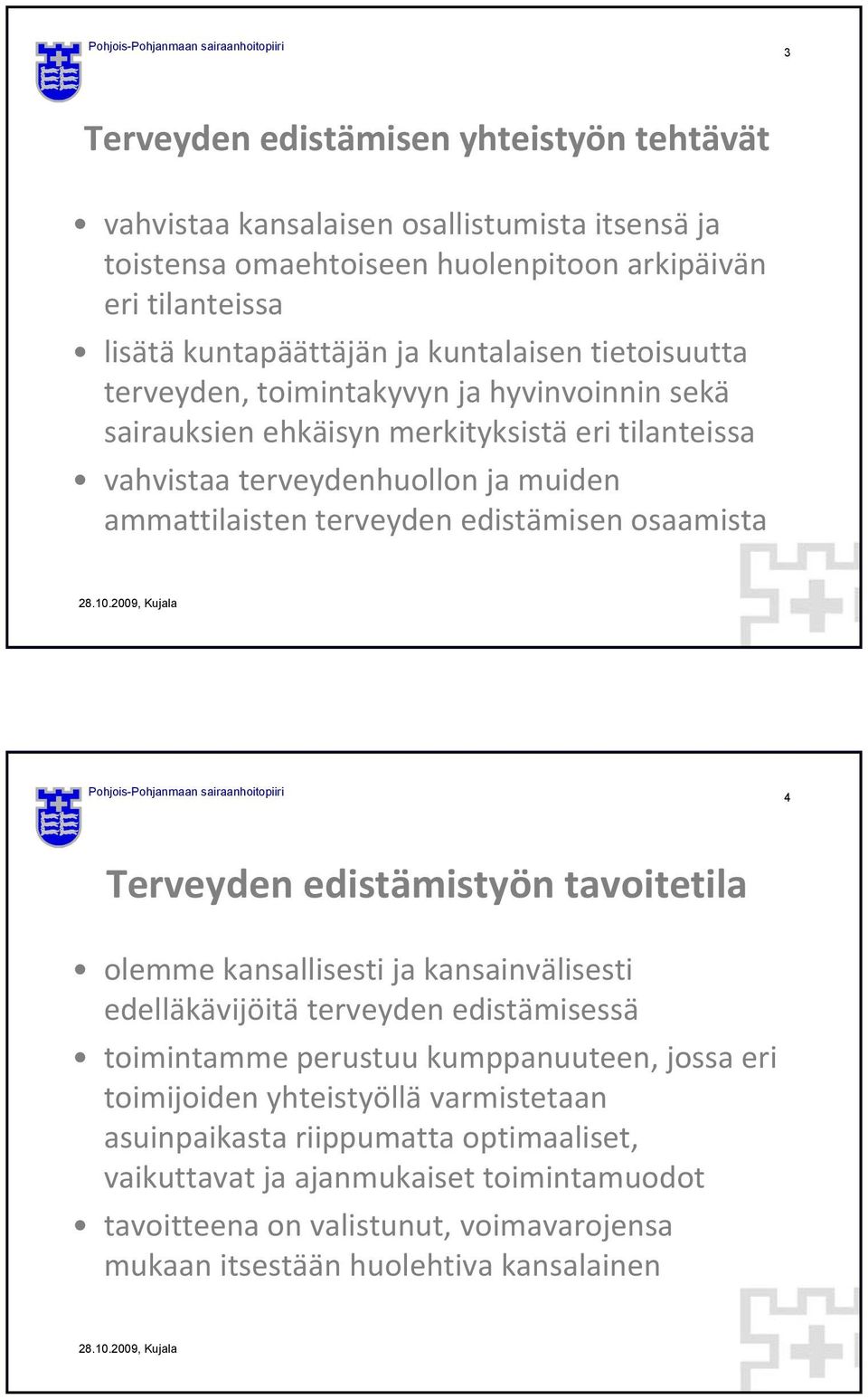 edistämisen osaamista 4 Terveyden edistämistyön tavoitetila olemme kansallisesti ja kansainvälisesti edelläkävijöitä terveyden edistämisessä toimintamme perustuu kumppanuuteen, jossa eri