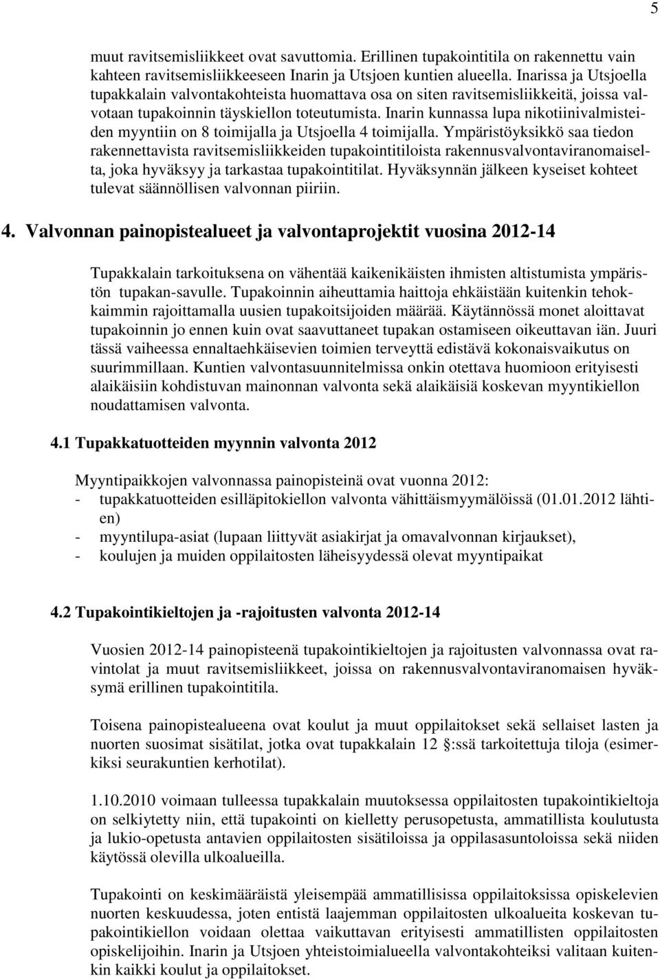 Inarin kunnassa lupa nikotiinivalmisteiden myyntiin on 8 toimijalla ja Utsjoella 4 toimijalla.