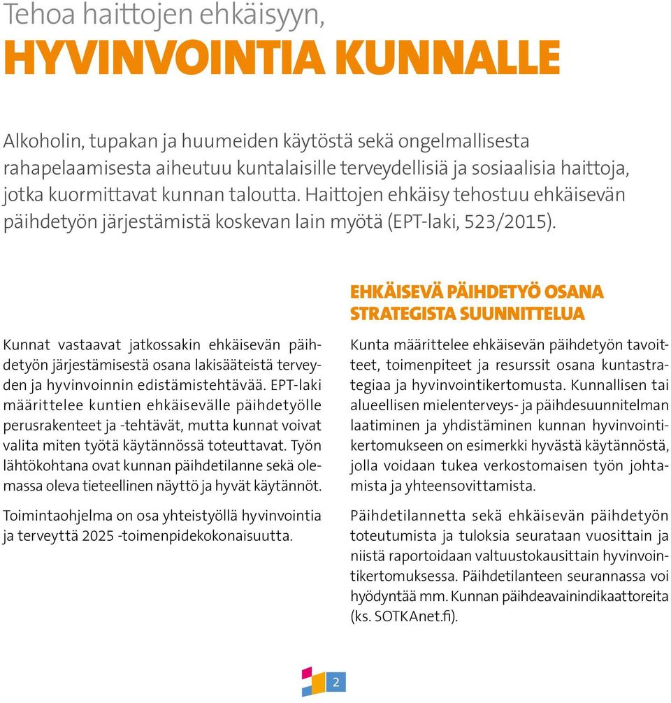 EHKÄISEVÄ PÄIHDETYÖ OSANA STRATEGISTA SUUNNITTELUA Kunnat vastaavat jatkossakin ehkäisevän päihdetyön järjestämisestä osana lakisääteistä terveyden ja hyvinvoinnin edistämistehtävää.