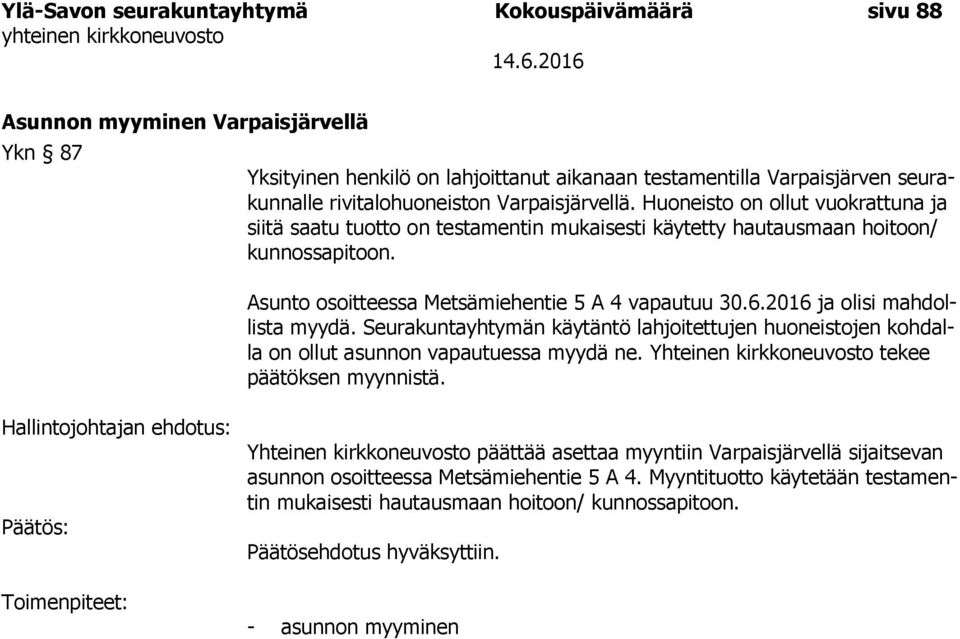 2016 ja olisi mahdollista myydä. Seurakuntayhtymän käytäntö lahjoitettujen huoneistojen kohdalla on ollut asunnon vapautuessa myydä ne. Yhteinen kirkkoneuvosto tekee päätöksen myynnistä.