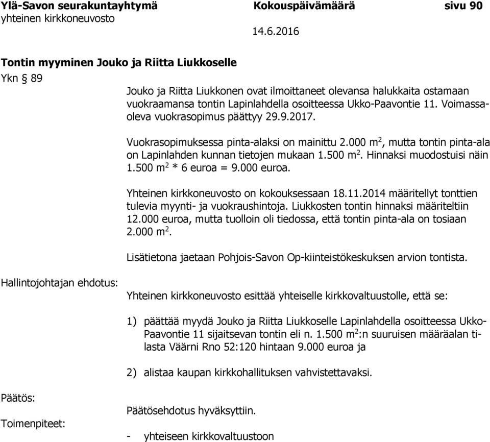 000 m 2, mutta tontin pinta-ala on Lapinlahden kunnan tietojen mukaan 1.500 m 2. Hinnaksi muodostuisi näin 1.500 m 2 * 6 euroa = 9.000 euroa. Yhteinen kirkkoneuvosto on kokouksessaan 18.11.