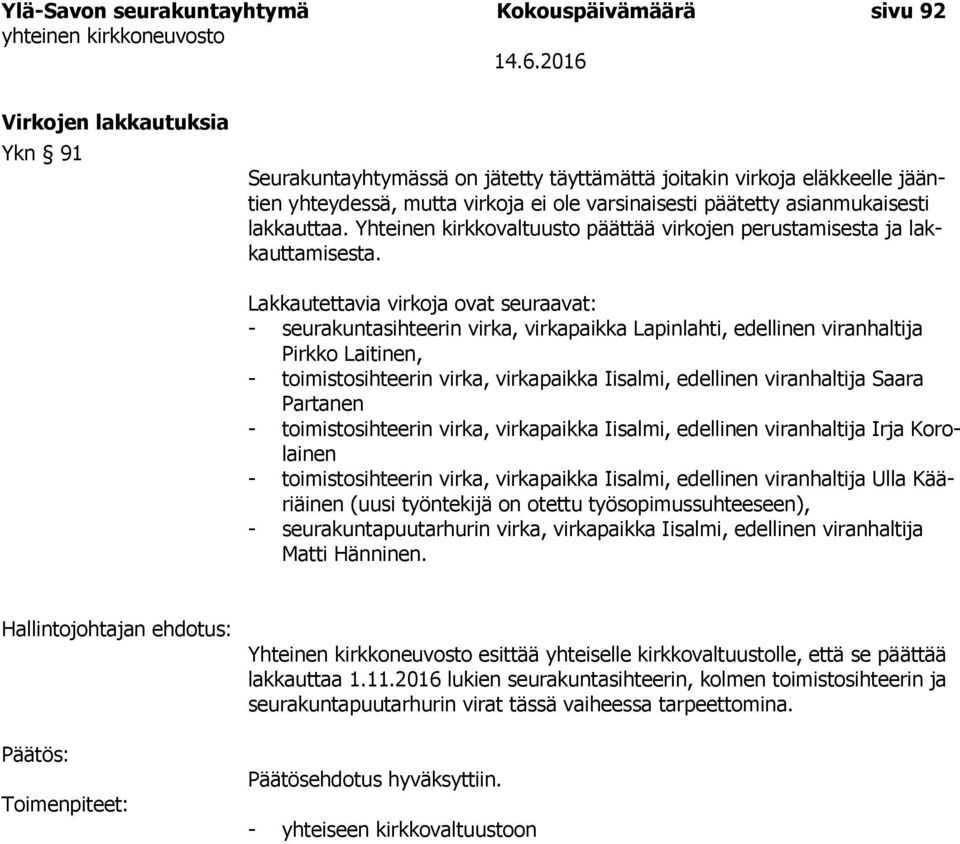 Lakkautettavia virkoja ovat seuraavat: - seurakuntasihteerin virka, virkapaikka Lapinlahti, edellinen viranhaltija Pirkko Laitinen, - toimistosihteerin virka, virkapaikka Iisalmi, edellinen