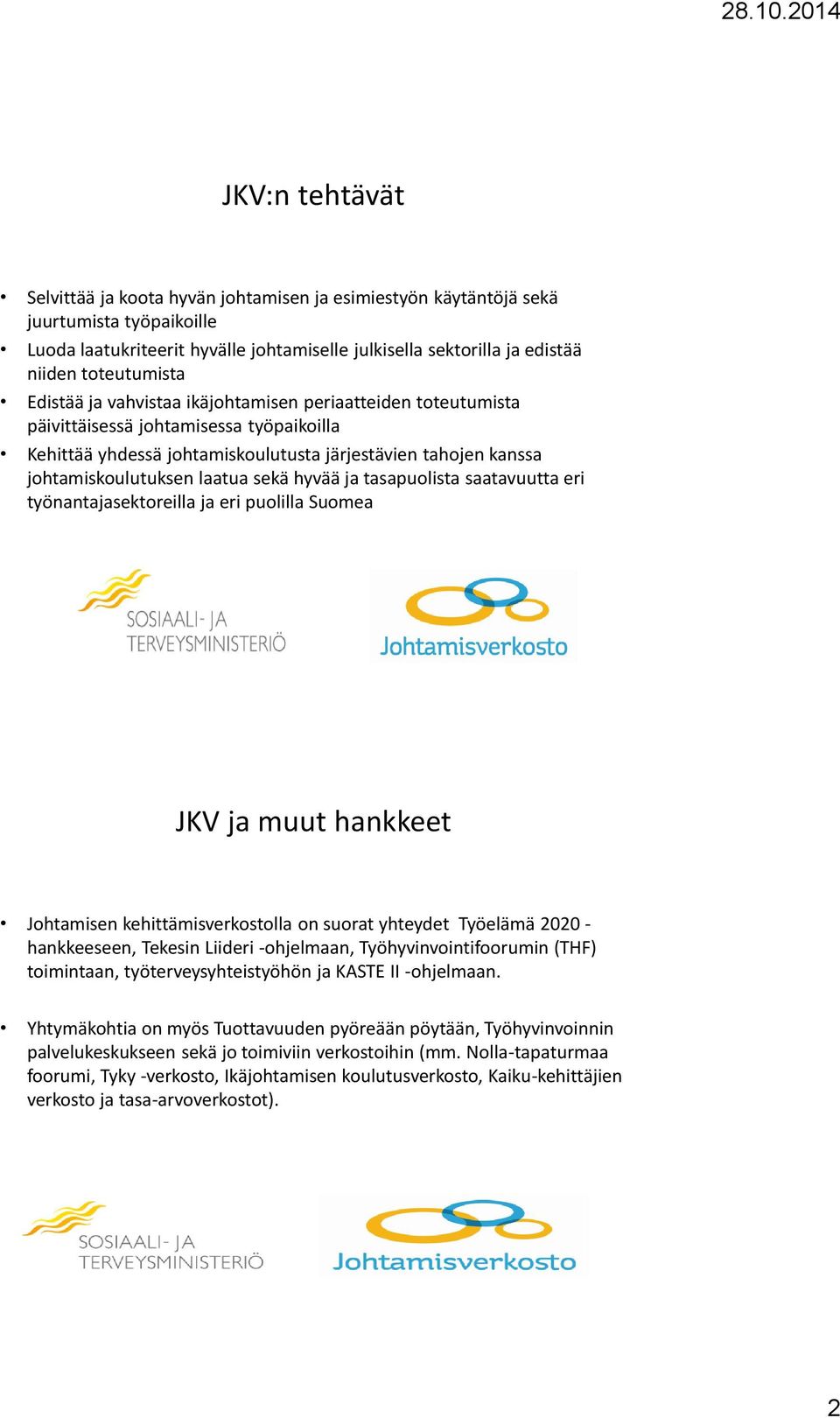 laatua sekä hyvää ja tasapuolista saatavuutta eri työnantajasektoreilla ja eri puolilla Suomea JKV ja muut hankkeet Johtamisen kehittämisverkostolla on suorat yhteydet Työelämä 2020 - hankkeeseen,