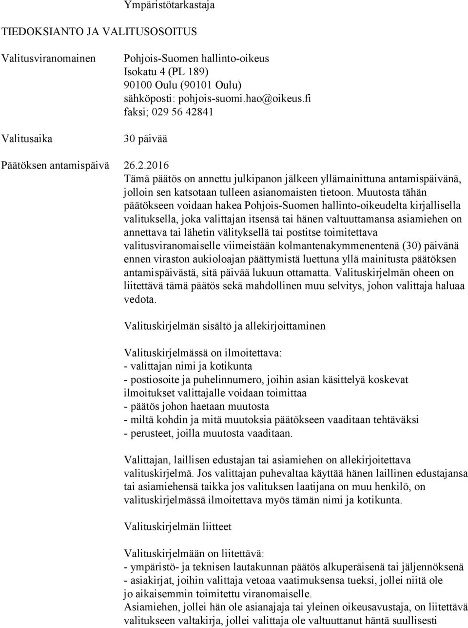 Muutosta tähän päätökseen voidaan hakea Pohjois-Suomen hallinto-oikeudelta kirjallisella valituksella, joka valittajan itsensä tai hänen valtuuttamansa asiamiehen on annettava tai lähetin