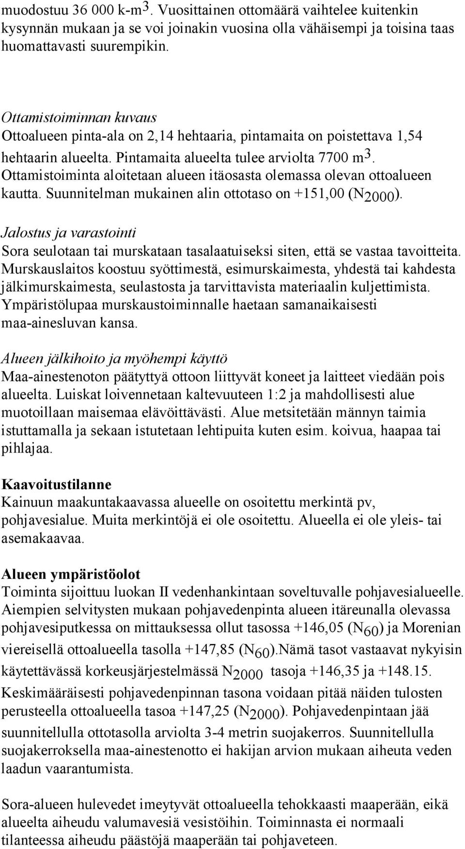 Ottamistoiminta aloitetaan alueen itäosasta olemassa olevan ottoalueen kautta. Suunnitelman mukainen alin ottotaso on +151,00 (N 2000 ).