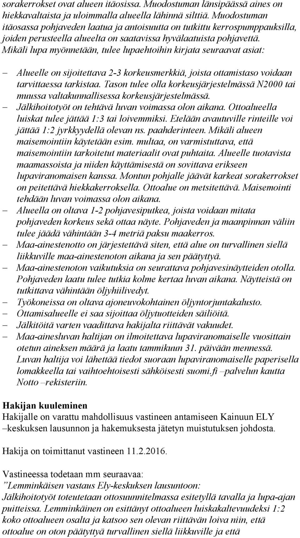 Mikäli lupa myönnetään, tulee lupaehtoihin kirjata seuraavat asiat: Alueelle on sijoitettava 2-3 korkeusmerkkiä, joista ottamistaso voidaan tarvittaessa tarkistaa.