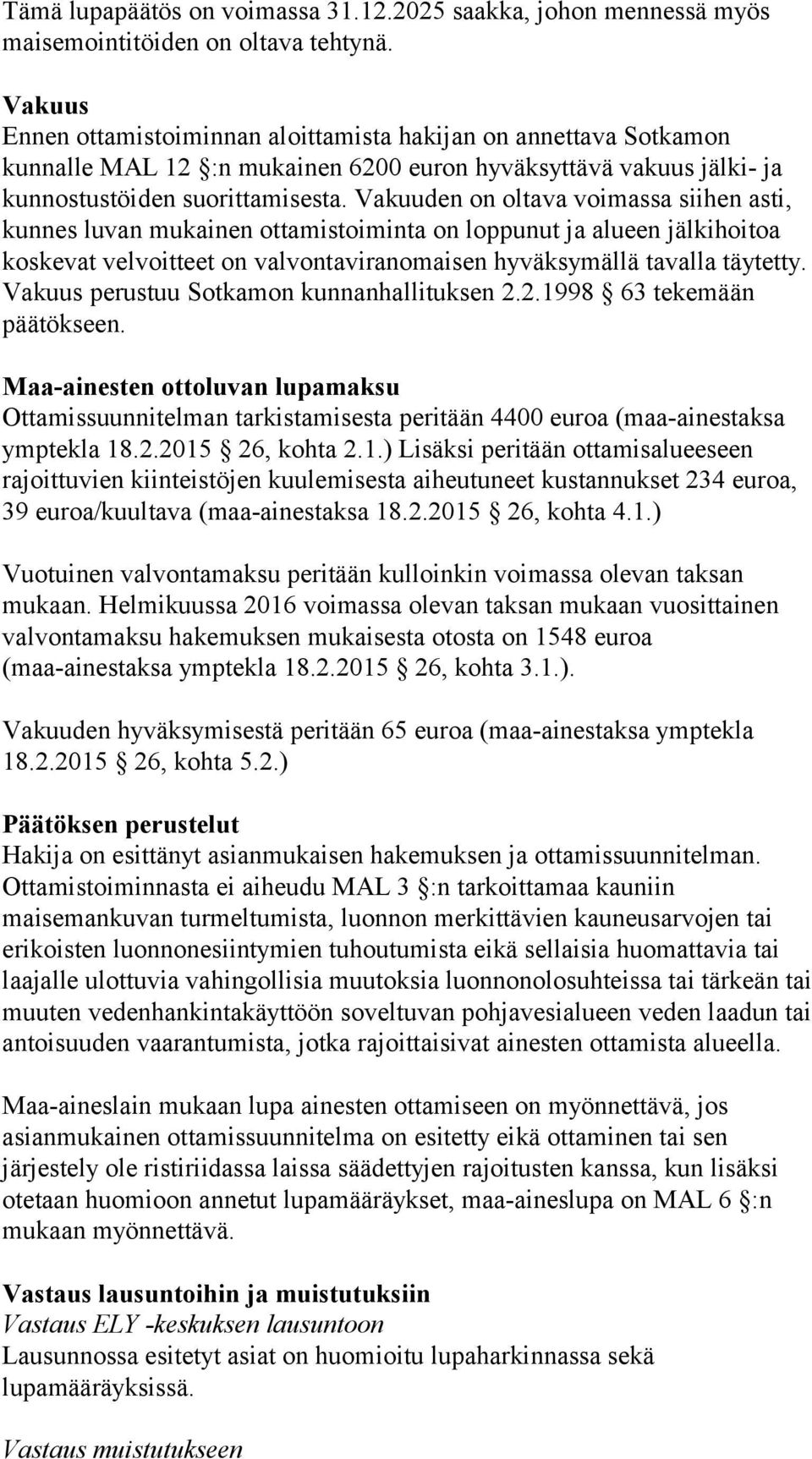 Vakuuden on oltava voimassa siihen asti, kunnes luvan mukainen ottamistoiminta on loppunut ja alueen jälkihoitoa koskevat velvoitteet on valvontaviranomaisen hyväksymällä tavalla täytetty.