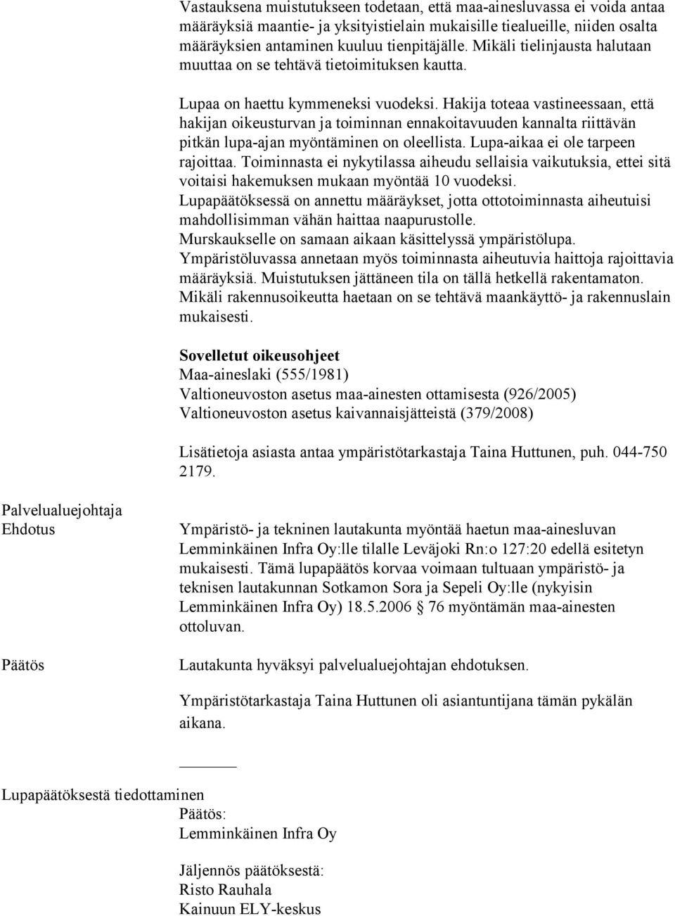 Hakija toteaa vastineessaan, että hakijan oikeusturvan ja toiminnan ennakoitavuuden kannalta riittävän pitkän lupa-ajan myöntäminen on oleellista. Lupa-aikaa ei ole tarpeen rajoittaa.