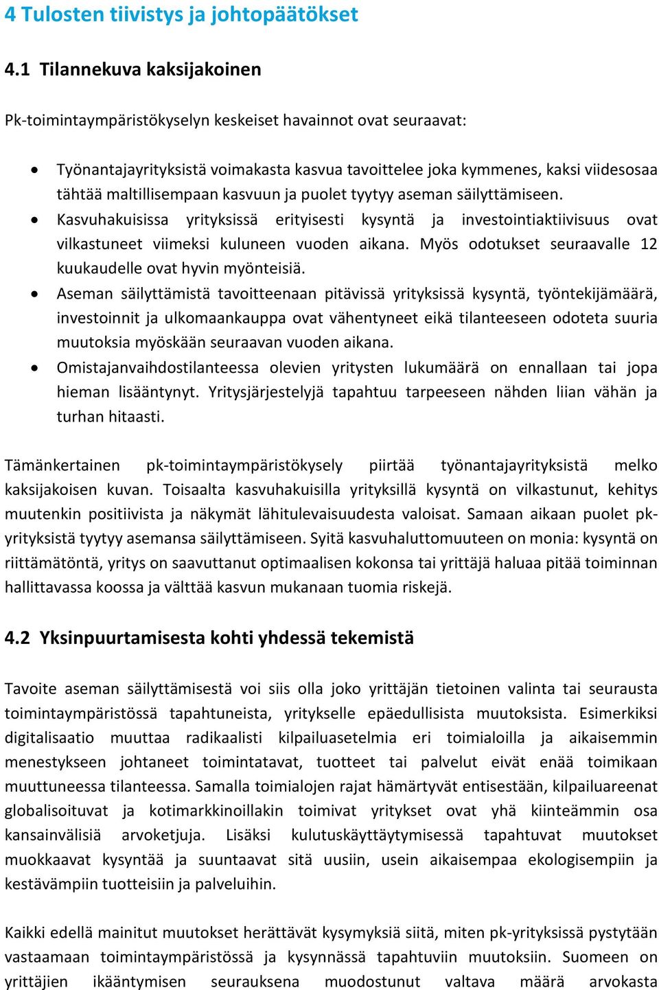 kasvuun ja puolet tyytyy aseman säilyttämiseen. Kasvuhakuisissa yrityksissä erityisesti kysyntä ja investointiaktiivisuus ovat vilkastuneet viimeksi kuluneen vuoden aikana.