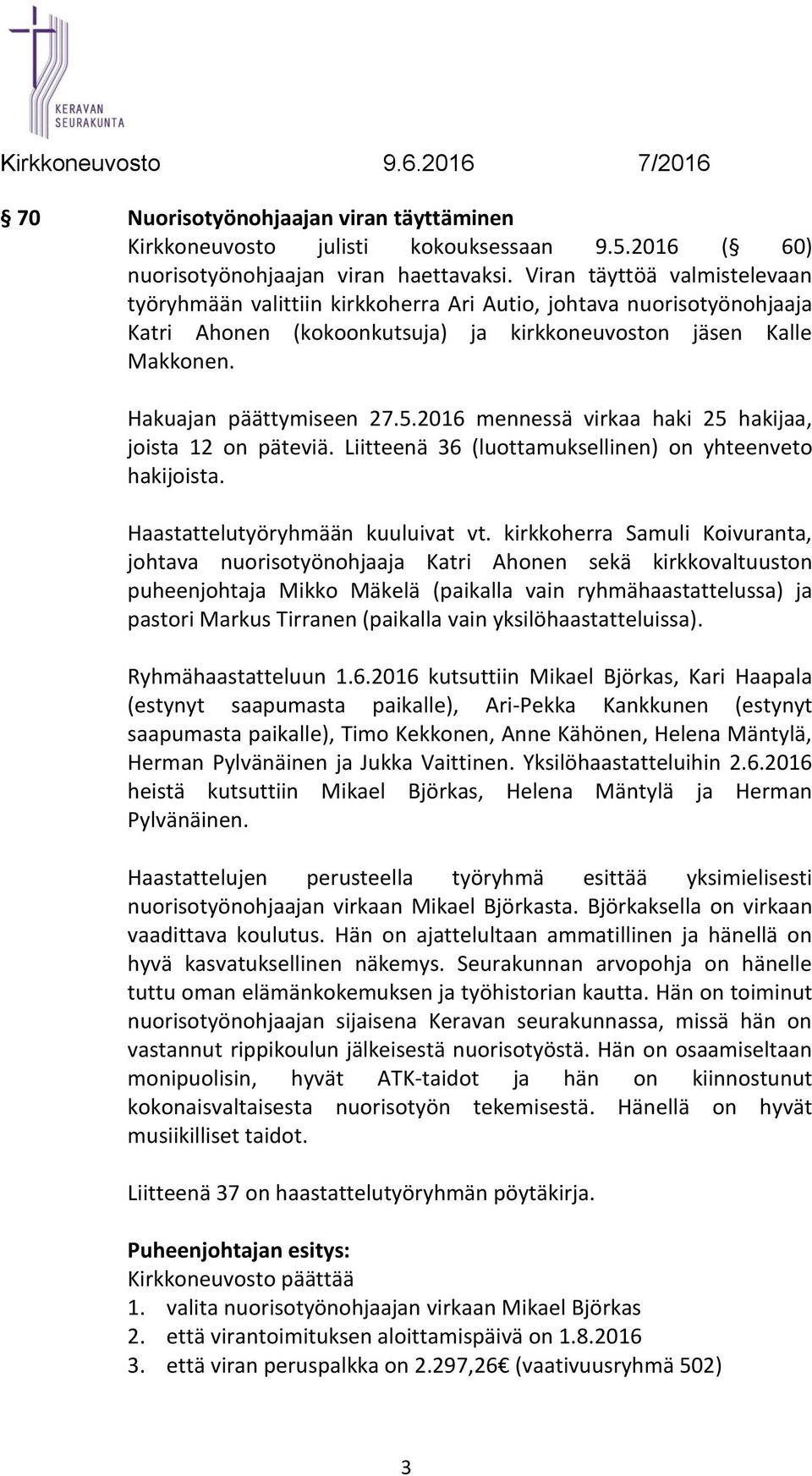 2016 mennessä virkaa haki 25 hakijaa, joista 12 on päteviä. Liitteenä 36 (luottamuksellinen) on yhteenveto hakijoista. Haastattelutyöryhmään kuuluivat vt.