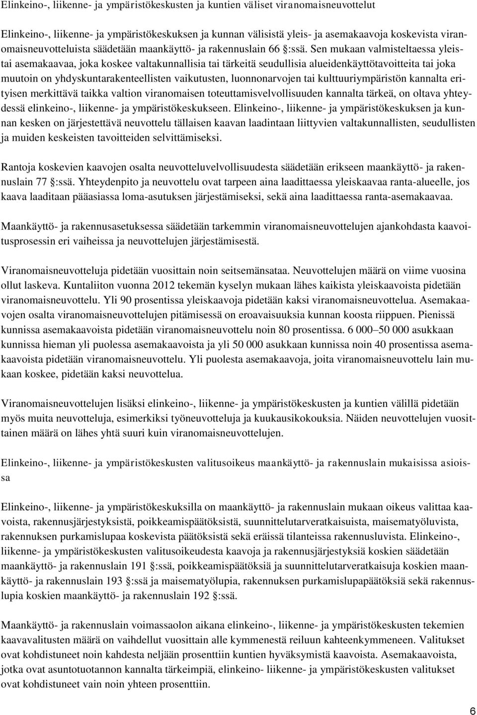 Sen mukaan valmisteltaessa yleistai asemakaavaa, joka koskee valtakunnallisia tai tärkeitä seudullisia alueidenkäyttötavoitteita tai joka muutoin on yhdyskuntarakenteellisten vaikutusten,