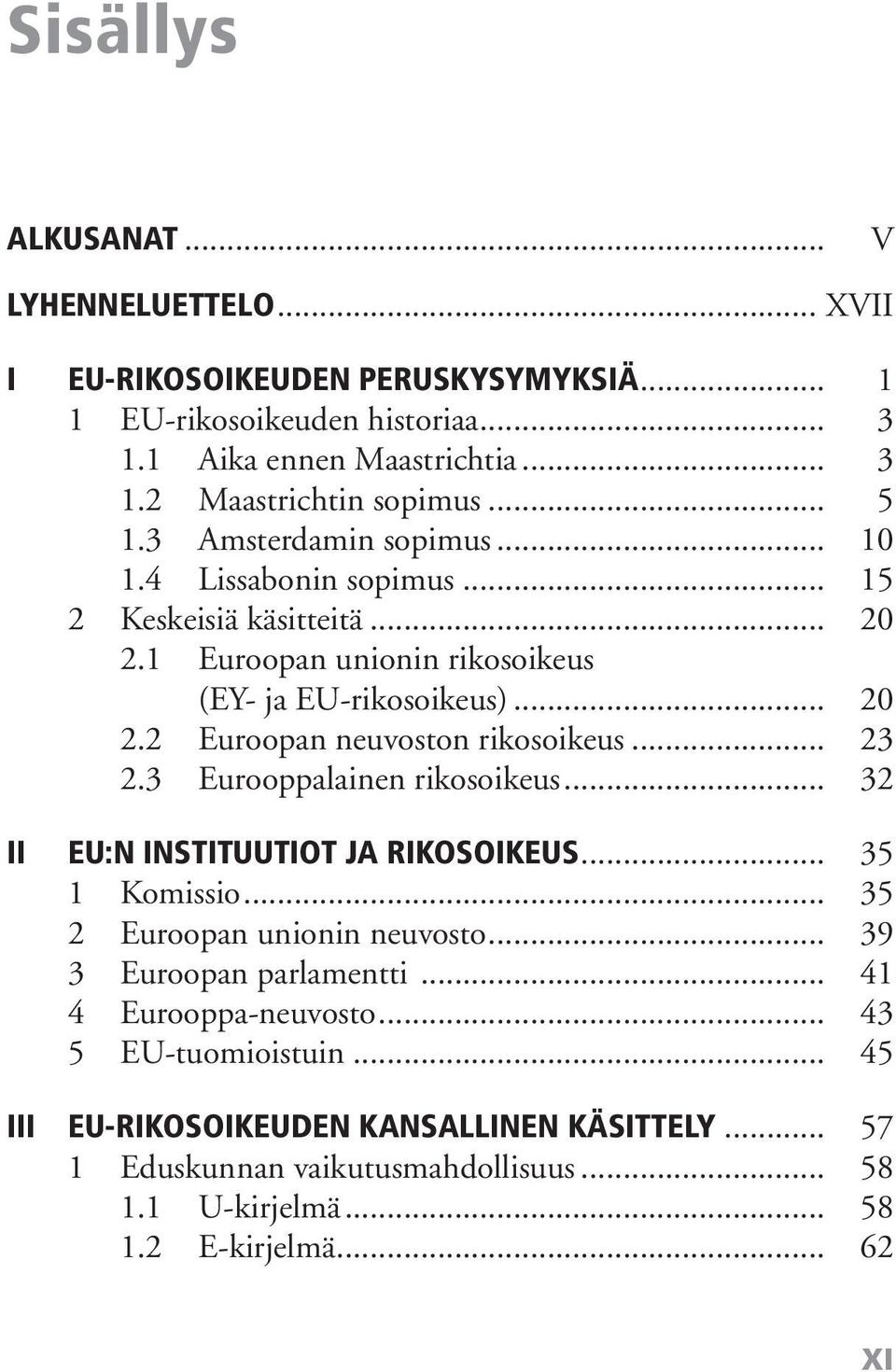 .. 23 2.3 Eurooppalainen rikosoikeus... 32 II EU:N INSTITUUTIOT JA RIKOSOIKEUS... 35 1 Komissio... 35 2 Euroopan unionin neuvosto... 39 3 Euroopan parlamentti.