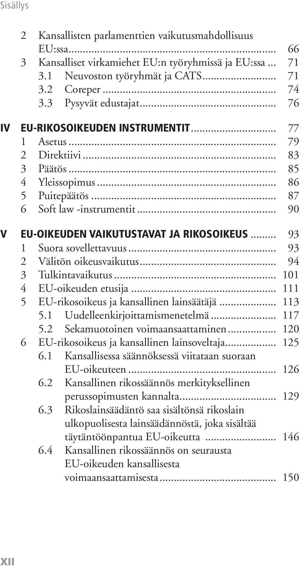 .. 90 V EU-OIKEUDEN VAIKUTUSTAVAT JA RIKOSOIKEUS... 93 1 Suora sovellettavuus... 93 2 Välitön oikeusvaikutus... 94 3 Tulkintavaikutus... 101 4 EU-oikeuden etusija.