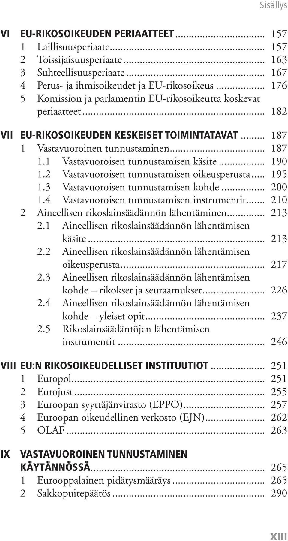 .. 190 1.2 Vastavuoroisen tunnustamisen oikeusperusta... 195 1.3 Vastavuoroisen tunnustamisen kohde... 200 1.4 Vastavuoroisen tunnustamisen instrumentit.