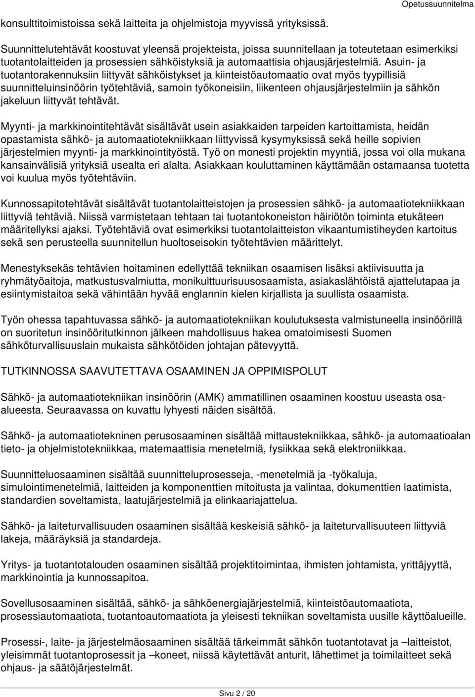 Asuin- ja tuotantorakennuksiin liittyvät sähköistykset ja kiinteistöautomaatio ovat myös tyypillisiä suunnitteluinsinöörin työtehtäviä, samoin työkoneisiin, liikenteen ohjausjärjestelmiin ja sähkön