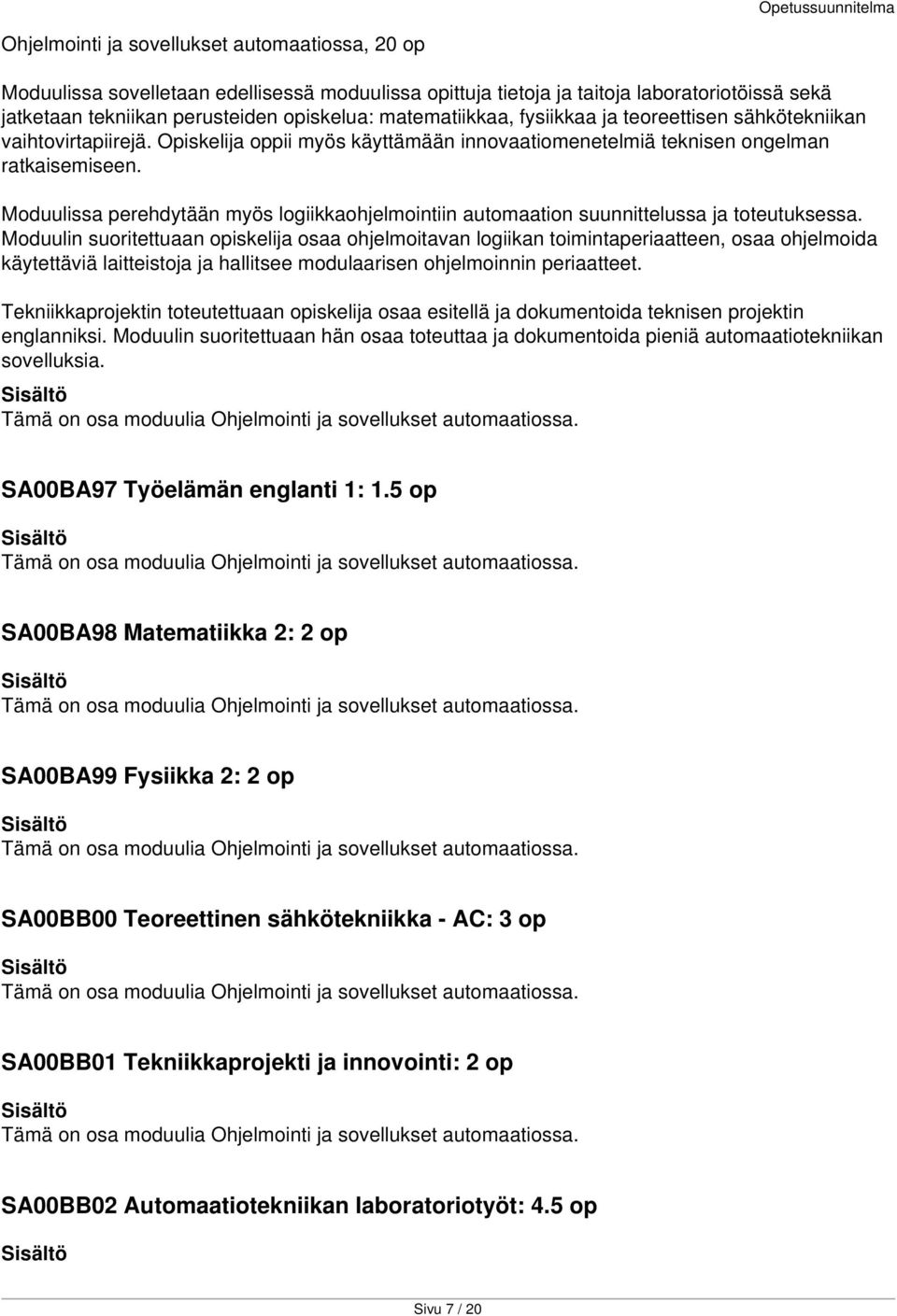 Moduulissa perehdytään myös logiikkaohjelmointiin automaation suunnittelussa ja toteutuksessa.