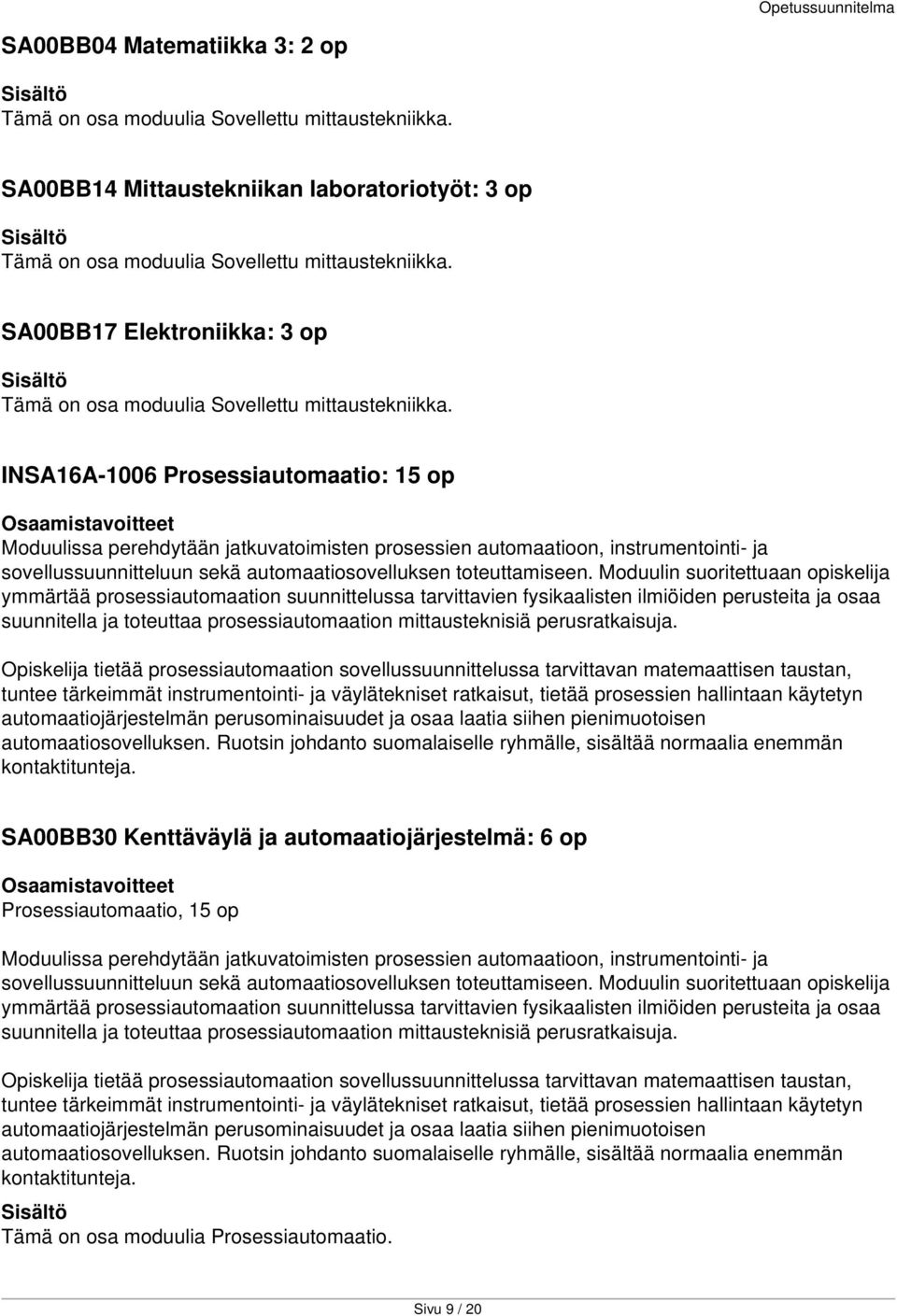 INSA16A-1006 Prosessiautomaatio: 15 op Moduulissa perehdytään jatkuvatoimisten prosessien automaatioon, instrumentointi- ja sovellussuunnitteluun sekä automaatiosovelluksen toteuttamiseen.