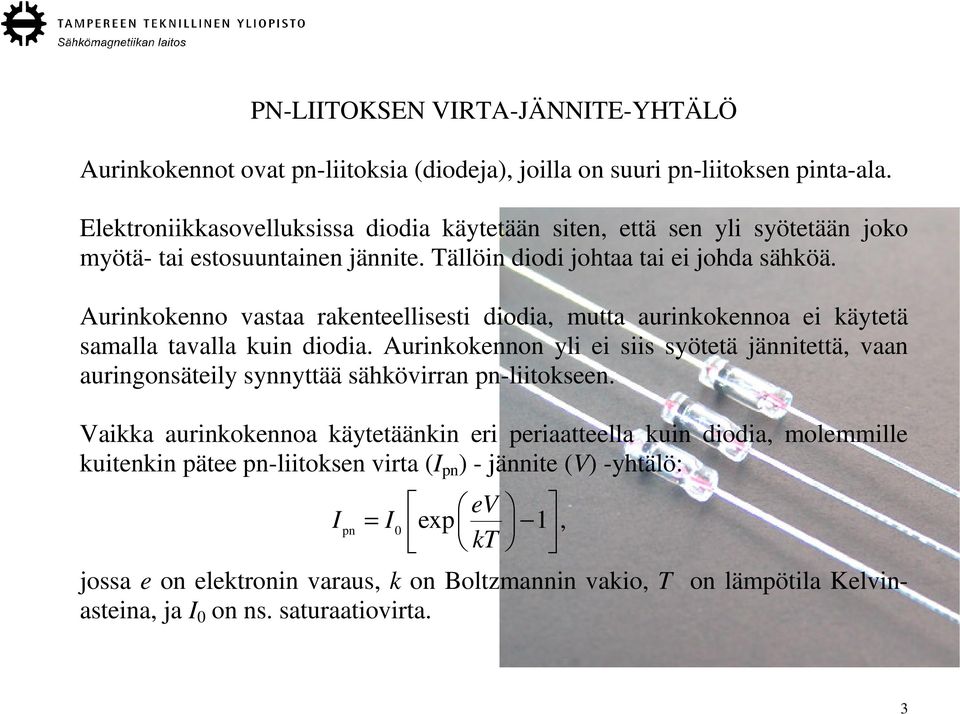 Aurinkokenno vastaa rakenteellisesti diodia, mutta aurinkokennoa ei käytetä samalla tavalla kuin diodia.