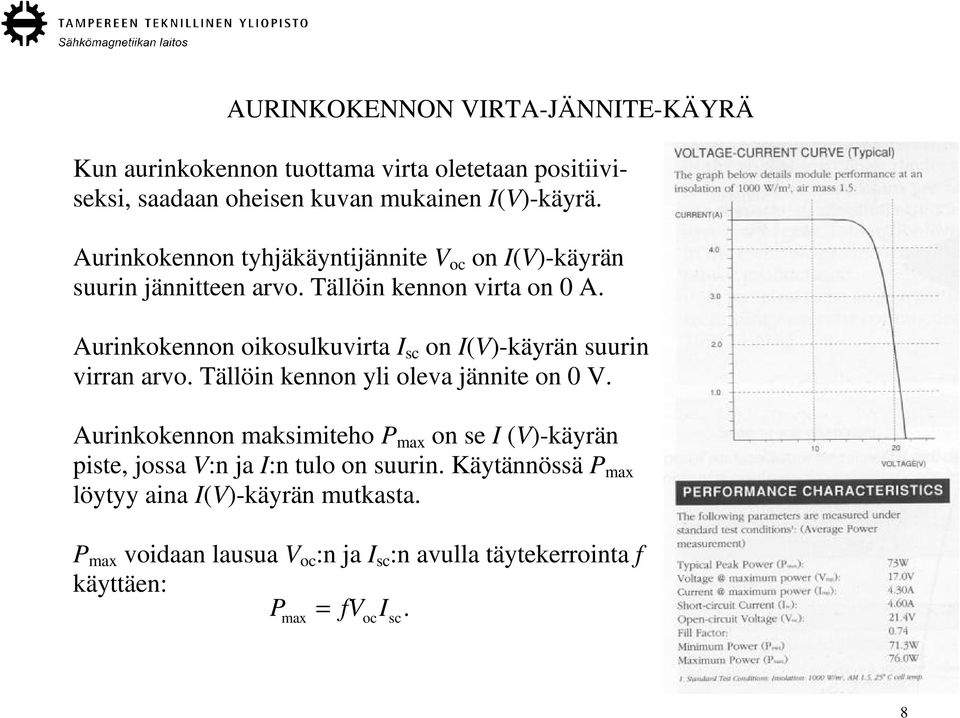 Aurinkokennon oikosulkuvirta I sc on I(V)-käyrän suurin virran arvo. Tällöin kennon yli oleva jännite on 0 V.