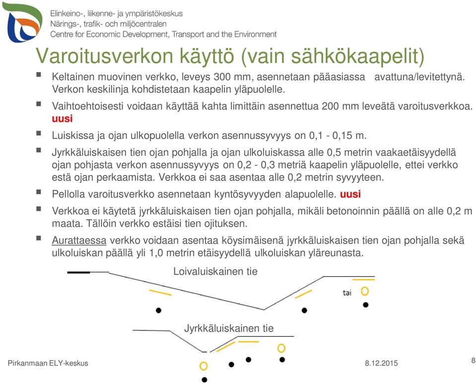 Jyrkkäluiskaisen tien ojan pohjalla ja ojan ulkoluiskassa alle 0,5 metrin vaakaetäisyydellä ojan pohjasta verkon asennussyvyys on 0,2-0,3 metriä kaapelin yläpuolelle, ettei verkko estä ojan